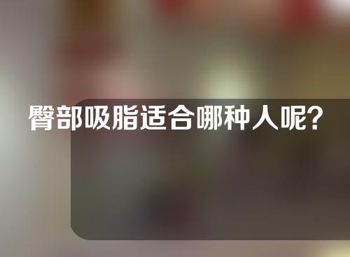 臀部吸脂适合哪种人呢？