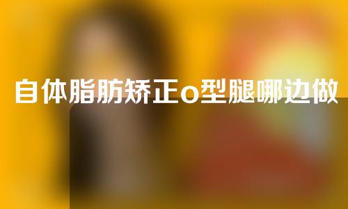 自体脂肪矫正o型腿哪边做