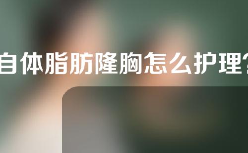 自体脂肪隆胸怎么护理？