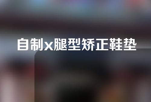 自制x腿型矫正鞋垫