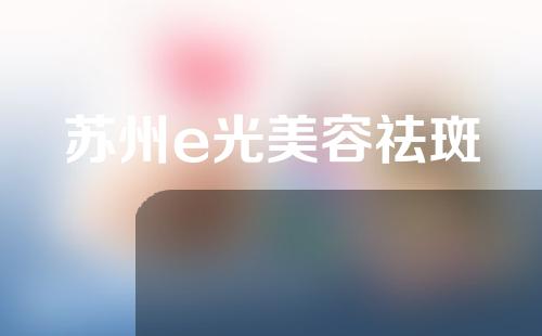 苏州e光美容祛斑
