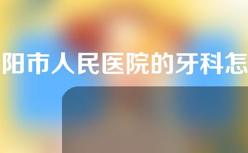 荥阳市人民医院的牙科怎么样？附医院真实案例分享