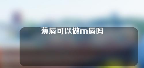 薄唇可以做m唇吗