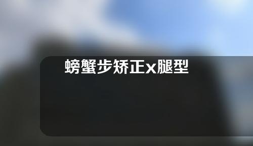 螃蟹步矫正x腿型