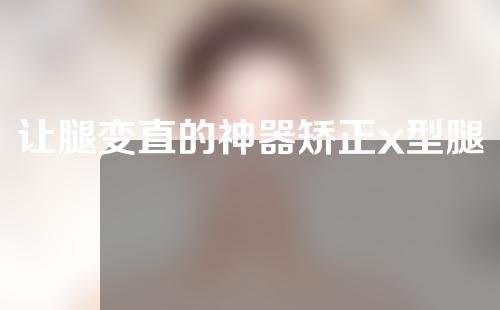 让腿变直的神器矫正x型腿