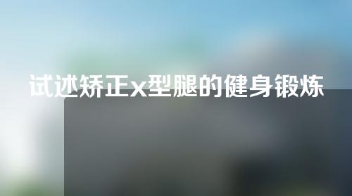 试述矫正x型腿的健身锻炼方法
