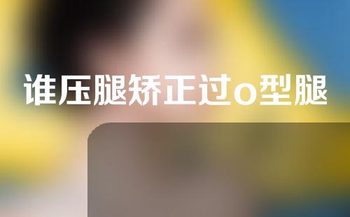 谁压腿矫正过o型腿