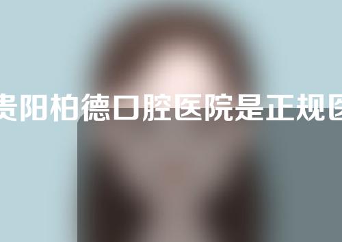 贵阳柏德口腔医院是正规医院吗？看牙怎么样？附牙齿美白效果