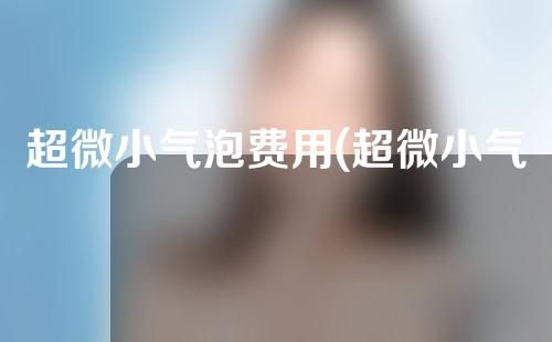 超微小气泡费用(超微小气泡的费用)