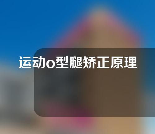 运动o型腿矫正原理