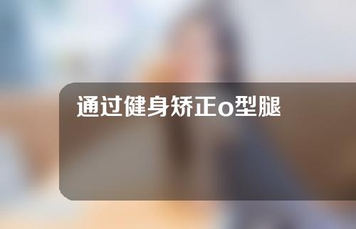通过健身矫正o型腿