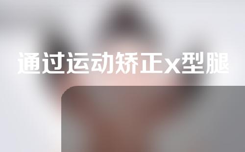 通过运动矫正x型腿