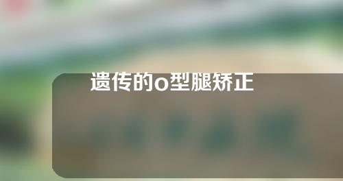 遗传的o型腿矫正