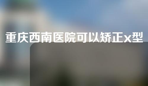 重庆西南医院可以矫正x型腿