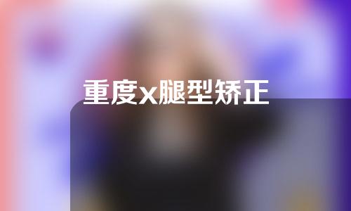 重度x腿型矫正