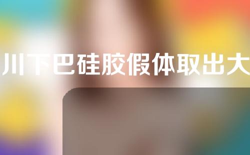 银川下巴硅胶假体取出大概需要多少钱(下巴硅胶假体取出痛吗)