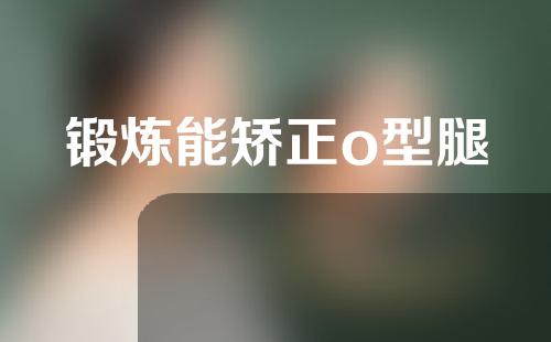 锻炼能矫正o型腿