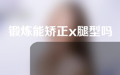 锻炼能矫正x腿型吗