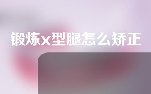 锻炼x型腿怎么矫正