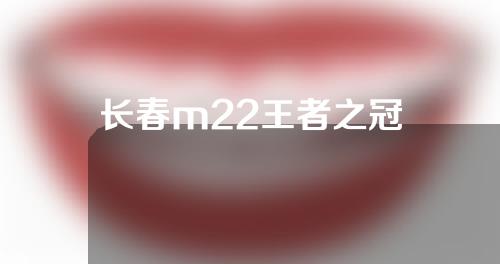 长春m22王者之冠