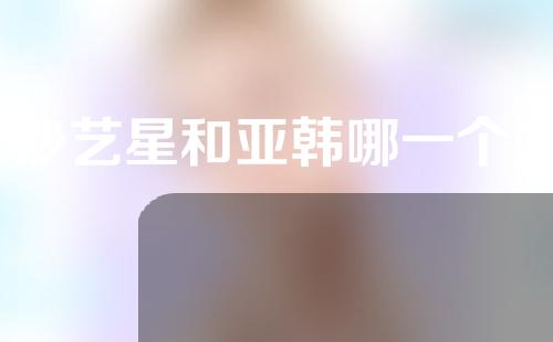 长沙艺星和亚韩哪一个好？实力、优势各盘点！