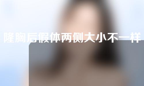 隆胸后假体两侧大小不一样怎么办？