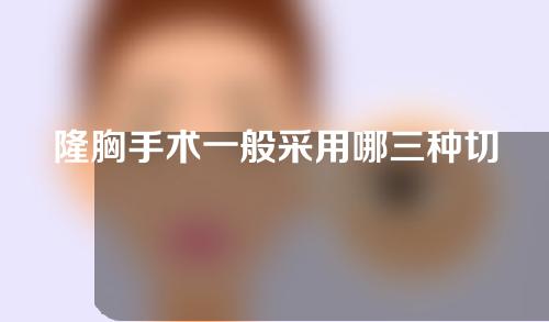 隆胸手术一般采用哪三种切口方式