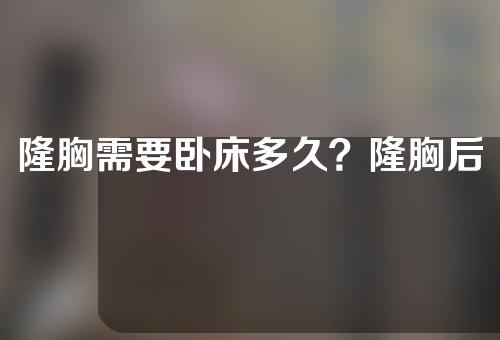 隆胸需要卧床多久？隆胸后如何消除疤痕？