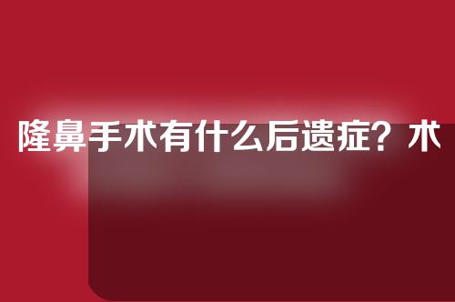 隆鼻手术有什么后遗症？术后如何正确护理？