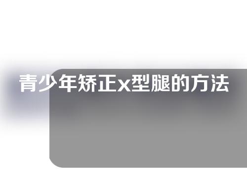 青少年矫正x型腿的方法