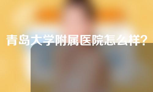 青岛大学附属医院怎么样？附激光祛斑案例