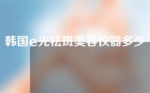 韩国e光祛斑美容仪器多少钱一台