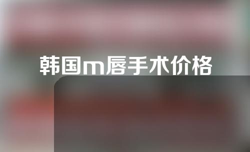 韩国m唇手术价格