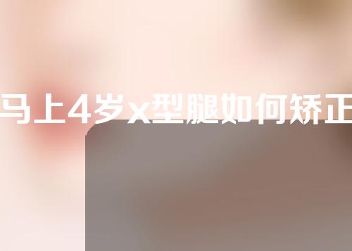 马上4岁x型腿如何矫正