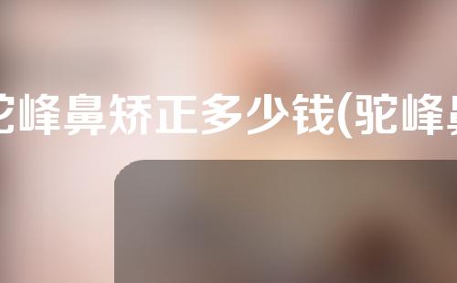 驼峰鼻矫正多少钱(驼峰鼻矫正：最新价格和技术解读，让你拥有完美的鼻形！)