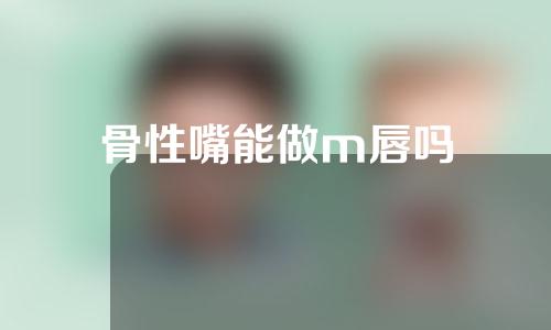 骨性嘴能做m唇吗