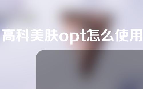 高科美肤opt怎么使用