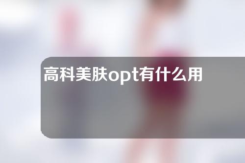 高科美肤opt有什么用