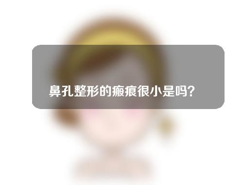 鼻孔整形的瘢痕很小是吗？