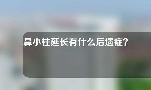 鼻小柱延长有什么后遗症？有哪些注意事项？