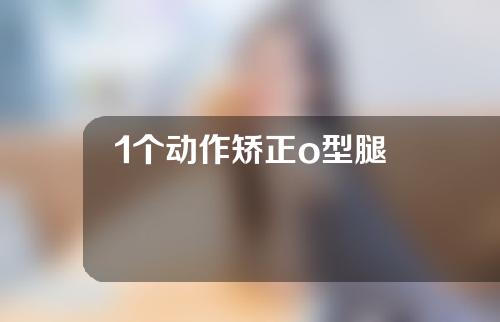1个动作矫正o型腿