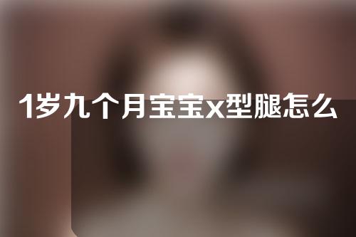 1岁九个月宝宝x型腿怎么矫正