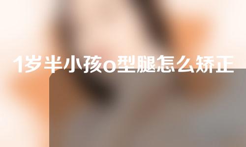 1岁半小孩o型腿怎么矫正