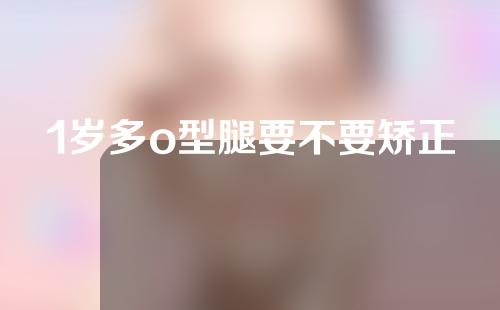 1岁多o型腿要不要矫正