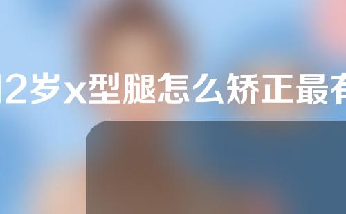 12岁x型腿怎么矫正最有效方法