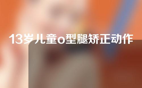 13岁儿童o型腿矫正动作