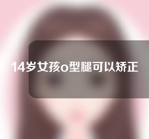 14岁女孩o型腿可以矫正吗