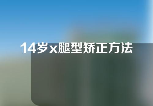 14岁x腿型矫正方法