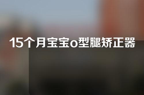 15个月宝宝o型腿矫正器
