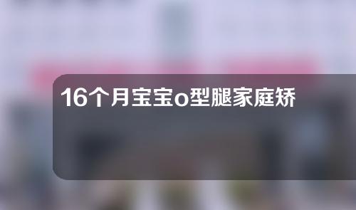 16个月宝宝o型腿家庭矫正手法